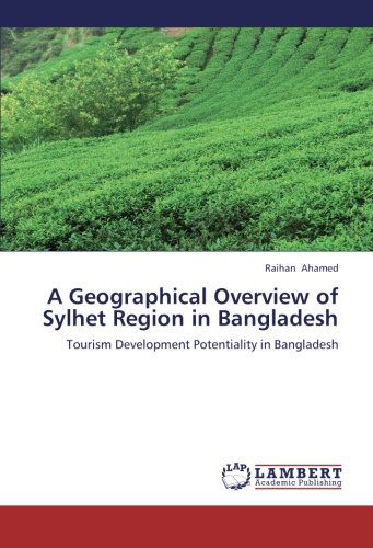 Cover for Raihan Ahamed · A Geographical Overview of Sylhet Region in Bangladesh: Tourism Development Potentiality in Bangladesh (Paperback Book) (2012)