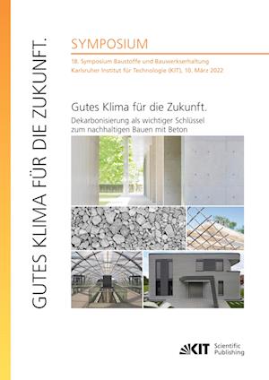 Cover for Ulrich Nolting · Gutes Klima für die Zukunft. Dekarbonisierung als wichtiger Schlüssel zum nachhaltigen Bauen mit Beton : 18. Symposium Baustoffe und Bauwerkserhaltung, Karlsruher Institut für Technologie (KIT), 10. März 2022 (Paperback Book) (2022)