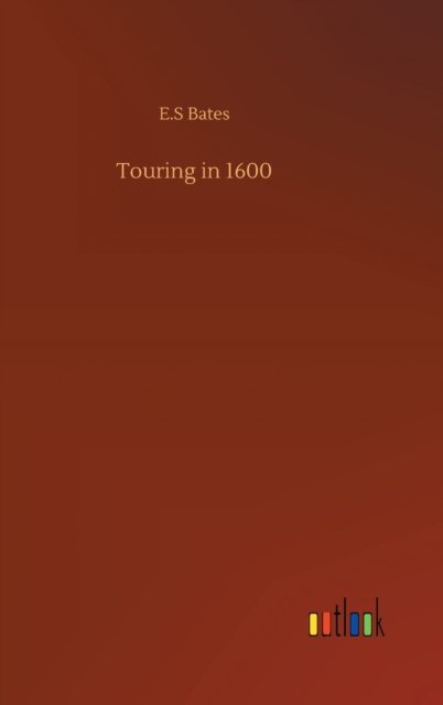 Cover for E S Bates · Touring in 1600 (Hardcover bog) (2020)