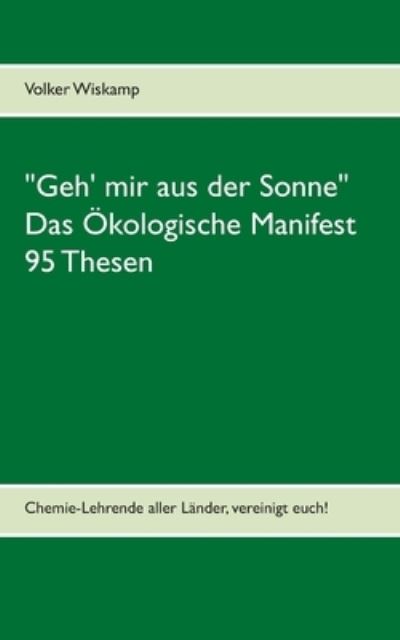 Cover for Volker Wiskamp · Geh' mir aus der Sonne - Das OEkologische Manifest - 95 Thesen (Pocketbok) (2021)
