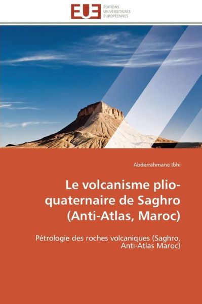 Cover for Abderrahmane Ibhi · Le Volcanisme Plio-quaternaire De Saghro (Anti-atlas, Maroc): Pétrologie Des Roches Volcaniques (Saghro, Anti-atlas Maroc) (French Edition) (Paperback Book) [French edition] (2018)
