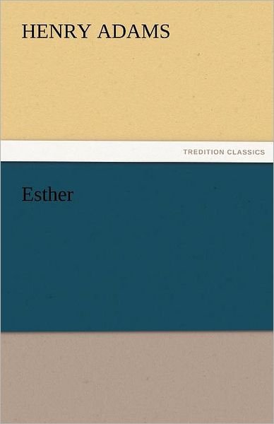 Esther (Tredition Classics) - Henry Adams - Books - tredition - 9783842475632 - November 30, 2011