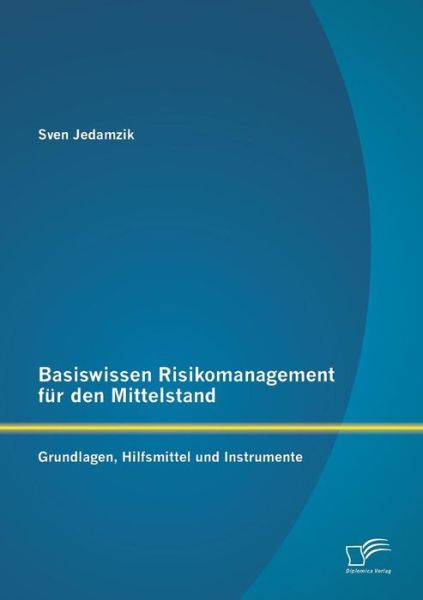 Cover for Sven Jedamzik · Basiswissen Risikomanagement Fur den Mittelstand: Grundlagen, Hilfsmittel Und Instrumente (Paperback Book) [German edition] (2013)