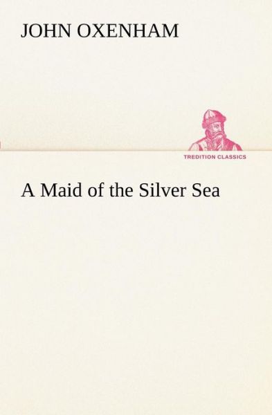 Cover for John Oxenham · A Maid of the Silver Sea (Tredition Classics) (Taschenbuch) (2012)