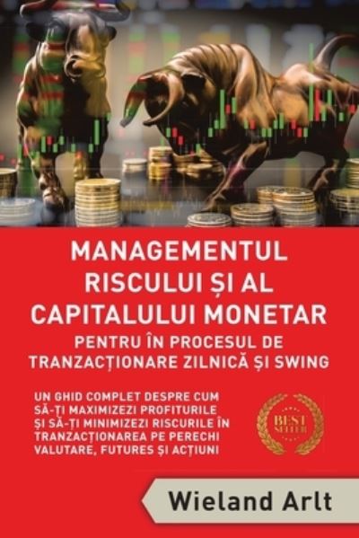 Cover for Wieland Arlt · Managementul Riscului Si Al Capitalului Monetar - in Procesul De Tranzactionare Zilnica Si Swing: Un Ghid Complet Despre Cum S&amp;#259; -&amp;#539; i Maximizezi Profiturile &amp;#537; i S&amp;#259; -&amp;#539; i Minimizezi Riscurile in Tranzac&amp;#539; ionarea Pe Perechi Valut (Paperback Book) (2021)