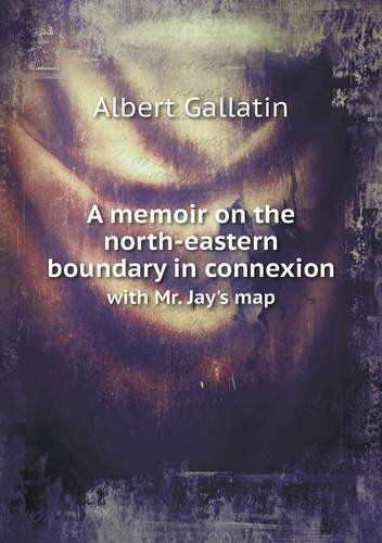 Cover for Albert Gallatin · A Memoir on the North-eastern Boundary in Connexion with Mr. Jay's Map (Paperback Book) (2013)