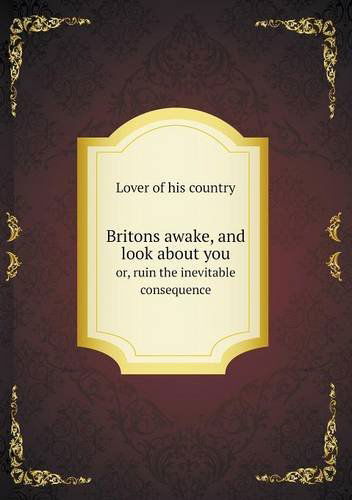 Cover for Lover of His Country · Britons Awake, and Look About You Or, Ruin the Inevitable Consequence (Paperback Book) (2013)