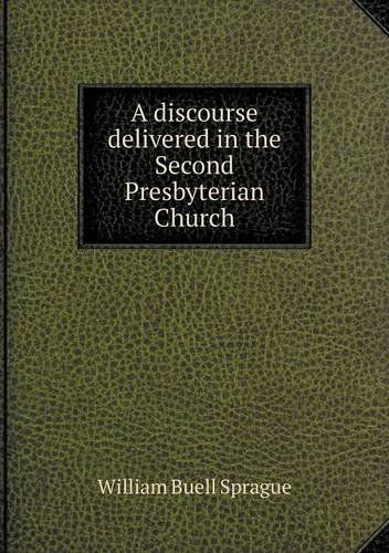 A Discourse Delivered in the Second Presbyterian Church - William Buell Sprague - Books - Book on Demand Ltd. - 9785518983632 - 2014