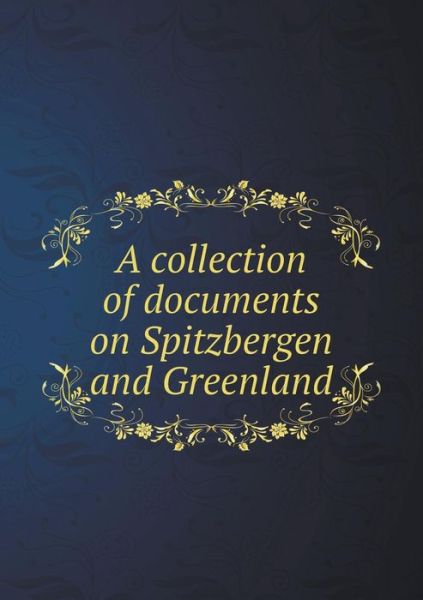 Cover for Adam White · A Collection of Documents on Spitzbergen and Greenland (Paperback Book) (2015)