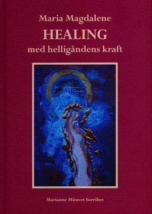 Maria Magdalene HEALING med helligåndens kraft - Marianne Miravet Sorribes - Bøger - Forlaget Mirazen - 9788799965632 - 1. juni 2022