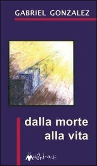 Dalla Morte Alla Vita - Gabriel Gonzalez - Boeken -  - 9788886762632 - 