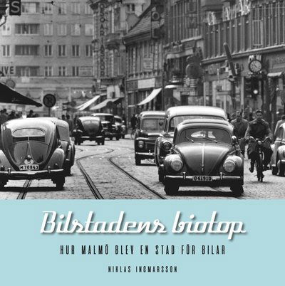 Cover for Niklas Ingmarsson · Bilstadens biotop : hur Malmö blev en stad för bilar (Hardcover Book) (2024)