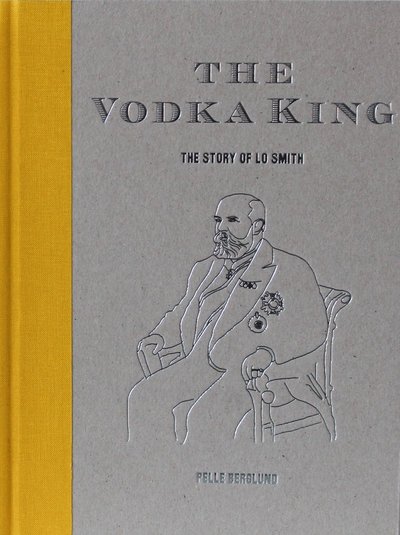 Cover for Pelle Berglund · The Vodka King : the story of LO Smith (Gebundesens Buch) (2018)