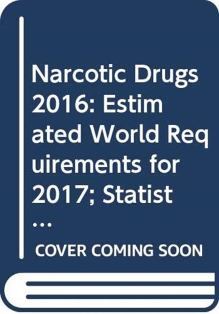 Cover for United Nations: Office on Drugs and Crime · Narcotic drugs: estimated world requirements for 2017, statistics for 2015 (Paperback Book) (2017)