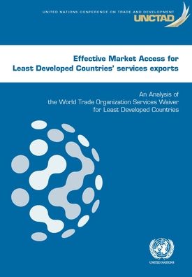 Cover for United Nations Conference on Trade and Development · Effective market access for least developed countries' services exports: an analysis of the World Trade Organization Services Waiver for least developed countries (Paperback Book) (2020)