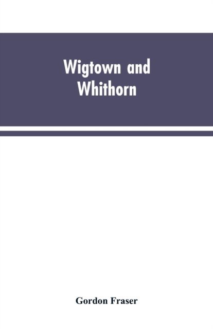 Wigtown and Whithorn - Gordon Fraser - Libros - Alpha Edition - 9789353603632 - 30 de marzo de 2019