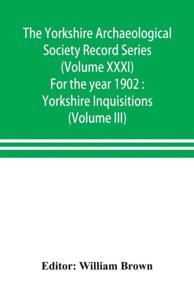 The Yorkshire Archaeological Society Record Series (Volume XXXI) For the year 1902 - William Brown - Books - Alpha Edition - 9789353898632 - October 10, 2019