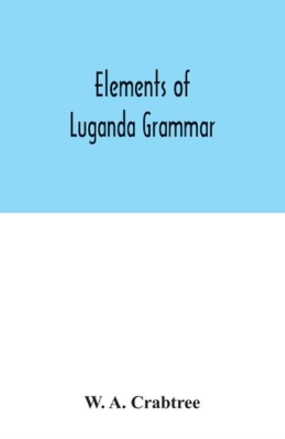 Cover for W A Crabtree · Elements of Luganda grammar (Paperback Book) (2020)