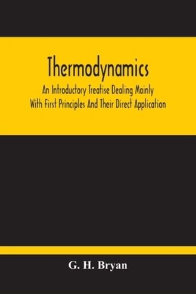 Cover for G H Bryan · Thermodynamics; An Introductory Treatise Dealing Mainly With First Principles And Their Direct Application (Pocketbok) (2020)
