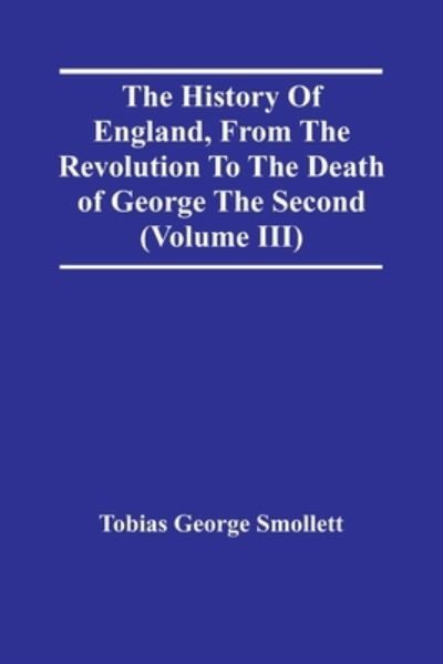 Cover for Tobias George Smollett · The History Of England, From The Revolution To The Death Of George The Second (Volume Iii) (Paperback Book) (2021)