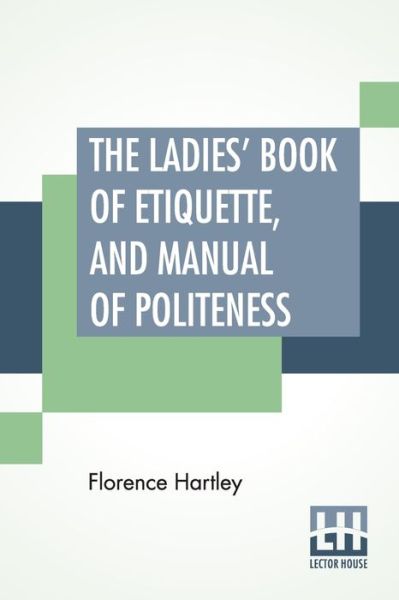 Cover for Florence Hartley · The Ladies' Book Of Etiquette, And Manual Of Politeness (Pocketbok) (2019)