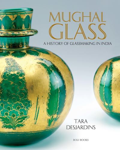 Cover for Tara Desjardins · Mughal Glass: A History of Glassmaking in India (Hardcover Book) (2025)