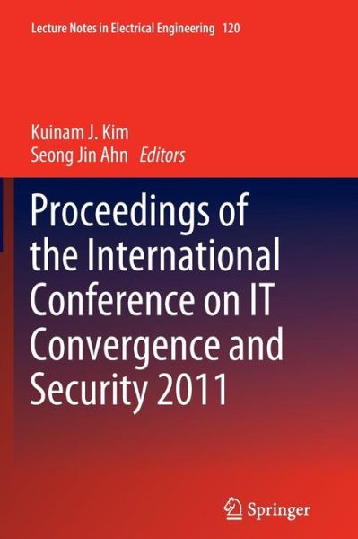 Proceedings of the International Conference on IT Convergence and Security 2011 - Lecture Notes in Electrical Engineering - Kuinam J Kim - Books - Springer - 9789400798632 - March 1, 2014
