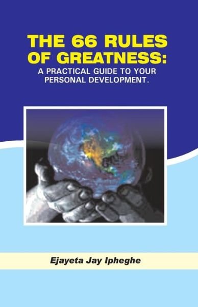 The 66 Rules of Greatness: a Practical Guide to Your Personal Development - Ejayeta Jay Ipheghe - Bøger - Expression Hour - 9789789457632 - 17. marts 2015