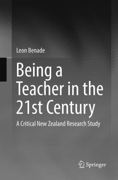 Cover for Leon Benade · Being A Teacher in the 21st Century: A Critical New Zealand Research Study (Paperback Book) [Softcover reprint of the original 1st ed. 2017 edition] (2018)