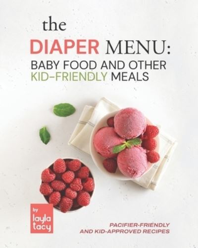 Cover for Layla Tacy · The Diaper Menu: Baby Food and Other Kid-Friendly Meals: Pacifier-Friendly and Kid-Approved Foods (Paperback Book) (2021)