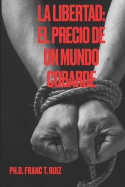 Cover for Franc T Ruiz · La Libertad: El Precio de Un Mundo Cobarde (Paperback Book) (2021)