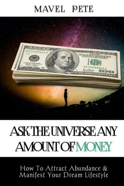 Cover for Mavel Pete · Ask The Universe Any Amount Of Money: How To Attract Abundance &amp; Manifest Your Dream Lifestyle (Paperback Book) (2021)