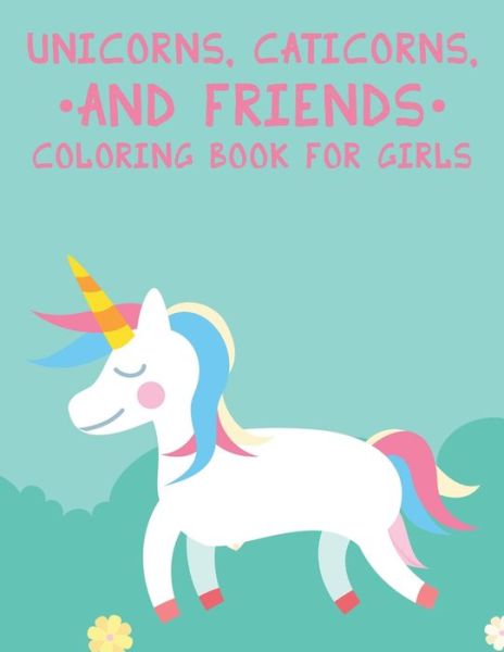 Cover for Magic Creatures Press · Unicorns, Caticorns And Friends Coloring Book For Girls (Paperback Book) (2020)