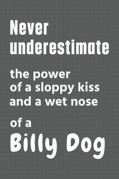 Cover for Wowpooch Press · Never underestimate the power of a sloppy kiss and a wet nose of a Billy Dog (Pocketbok) (2020)