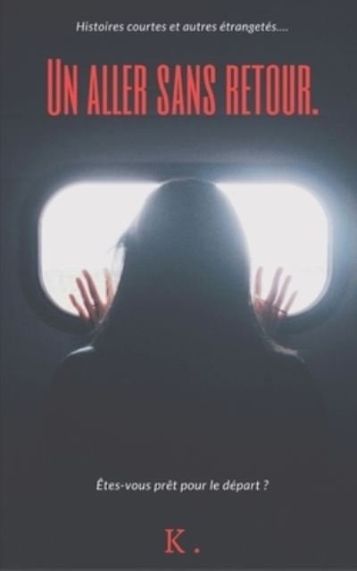 Un aller sans retour - K - Bøger - Independently Published - 9798638179632 - 18. april 2020