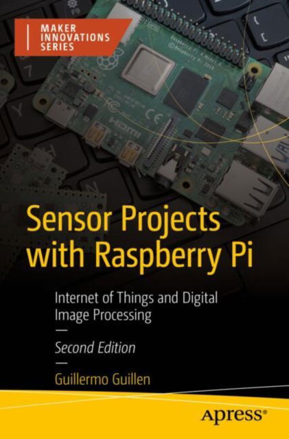 Sensor Projects with Raspberry Pi: Internet of Things and Digital Image Processing - Maker Innovations Series - Guillermo Guillen - Książki - Springer-Verlag Berlin and Heidelberg Gm - 9798868804632 - 11 sierpnia 2024