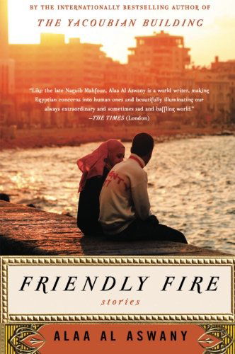 Friendly Fire: Stories - Alaa Al Aswany - Kirjat - Harper Perennial - 9780061766633 - tiistai 15. syyskuuta 2009