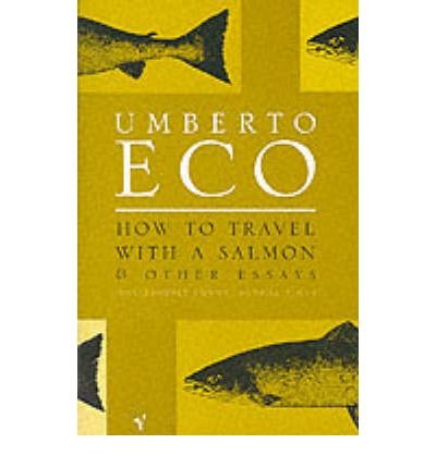 How To Travel With A Salmon: and Other Essays - Umberto Eco - Kirjat - Vintage Publishing - 9780099428633 - maanantai 16. huhtikuuta 2001