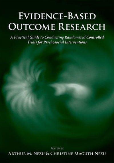 Cover for Arthur M Nezu · Evidence-Based Outcome Research: A practical guide to conducting randomized controlled trials for psychosocial interventions (Hardcover Book) (2007)