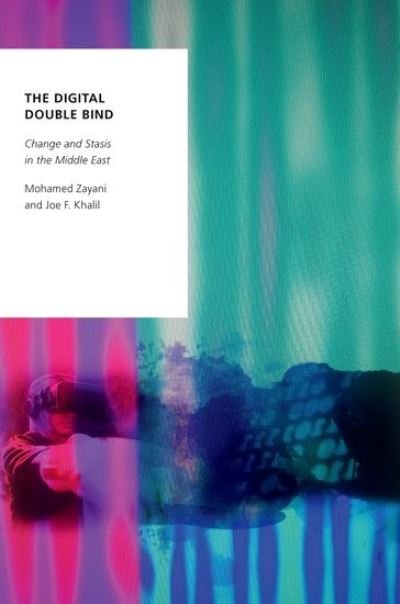 Cover for Zayani, Mohamed (Professor of Critical Theory, Professor of Critical Theory, Georgetown University School of Foreign Service in Qatar) · The Digital Double Bind: Change and Stasis in the Middle East - Oxford Studies in Digital Politics (Taschenbuch) (2024)