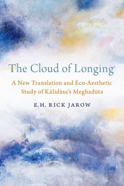 Cover for Jarow, E. H. Rick (Associate Professor of Religious Studies, Associate Professor of Religious Studies, Vassar University) · The Cloud of Longing: A New Translation and Eco-Aesthetic Study of Kalidasa's Meghaduta (Hardcover Book) (2021)