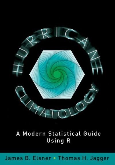 Cover for Elsner, James B. (Professor of Geography, Professor of Geography, Florida State University) · Hurricane Climatology: A Modern Statistical Guide Using R (Hardcover Book) (2013)