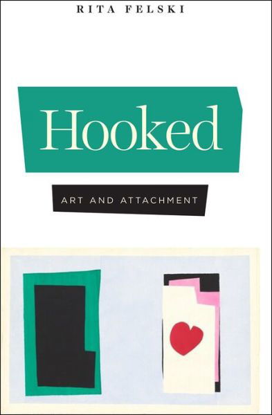 Hooked: Art and Attachment - Rita Felski - Books - The University of Chicago Press - 9780226729633 - November 20, 2020