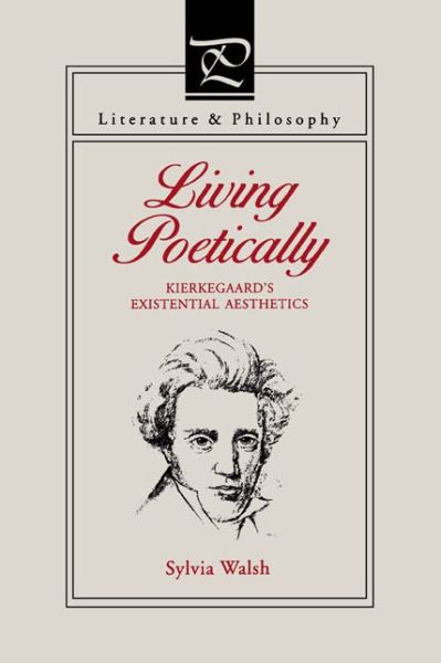 Living Poetically: Kierkegaard's Existential Aesthetics - Literature and Philosophy - Walsh, Sylvia (Stetson University) - Books - Pennsylvania State University Press - 9780271026633 - September 15, 1994