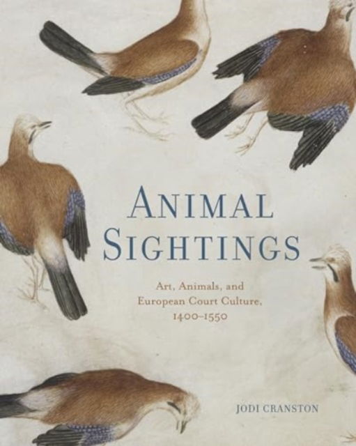 Cover for Cranston, Jodi (Professor, Boston University) · Animal Sightings: Art, Animals, and European Court Culture, 1400–1550 (Hardcover Book) (2024)