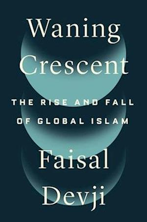 Cover for Faisal Devji · Waning Crescent: The Rise and Fall of Global Islam (Hardcover Book) (2025)