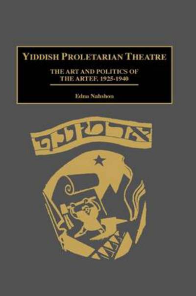 Cover for Edna Nahshon · Yiddish Proletarian Theatre: The Art and Politics of the Artef, 1925-1940 - Contributions in Drama and Theatre Studies (Hardcover Book) (1998)