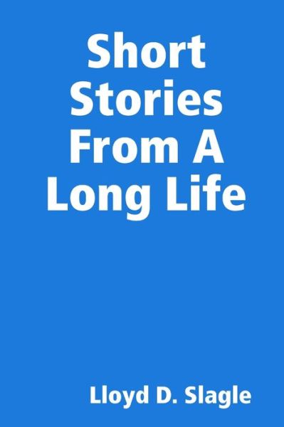Cover for Lloyd Slagle · Short Stories from a Long Life (Book) (2018)