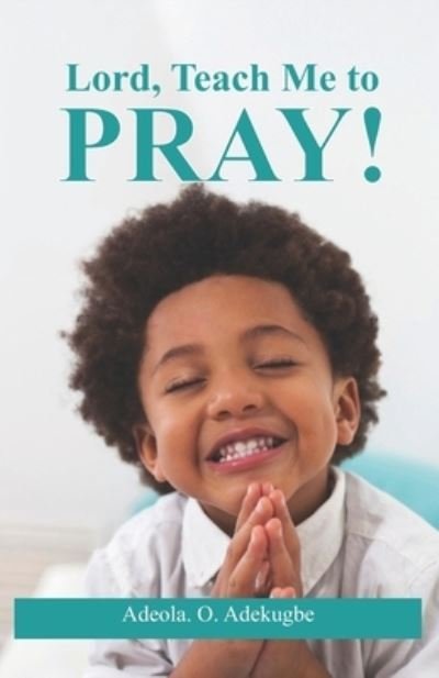 Cover for Adeola O Adekugbe · Lord, Teach Me To Pray! (Pocketbok) (2019)