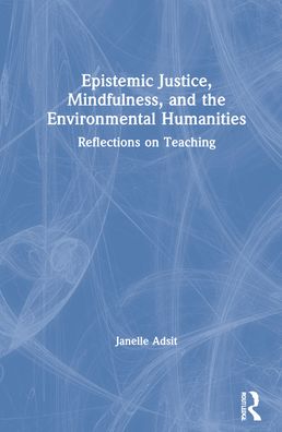 Cover for Janelle Adsit · Epistemic Justice, Mindfulness, and the Environmental Humanities: Reflections on Teaching (Hardcover Book) (2021)